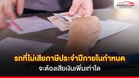 รถที่ไม่เสียภาษีประจำปีภายในกำหนดจะต้องเสียเงินเพิ่มเท่าใด
