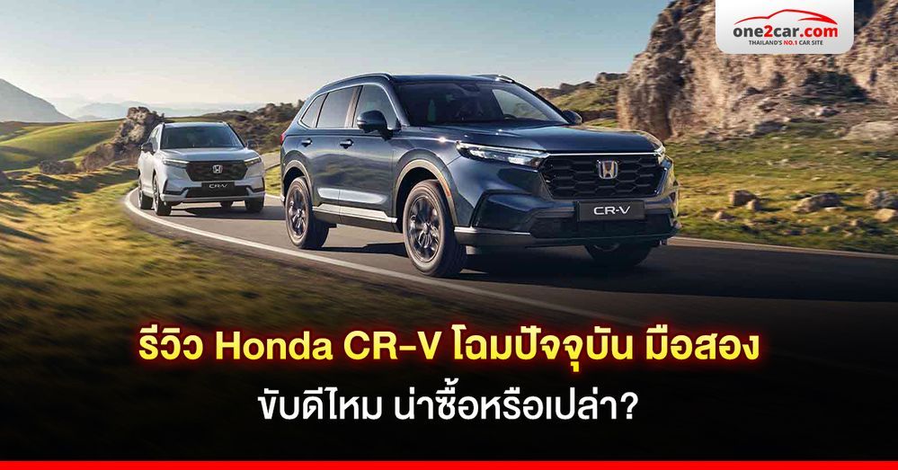 รีวิว Honda CR-V โฉมปี 23 - ปัจจุบัน ขับดีไหม มือสองน่าซื้อหรือเปล่า?