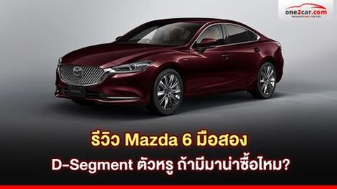 รีวิว Mazda 6 มือสอง D-Segment ตัวหรู ถ้ามีมาน่าซื้อไหม?