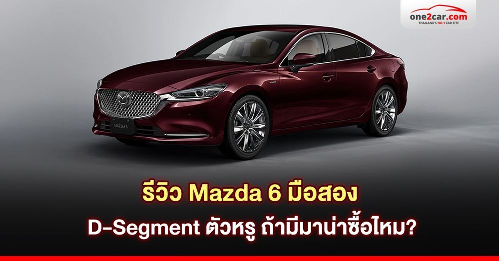 รีวิว Mazda 6 มือสอง D-Segment ตัวหรู ถ้ามีมาน่าซื้อไหม?