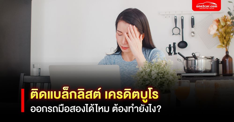 ติดแบล็คลิสต์ เครดิตบูโร ออกรถป้ายแดงกับรถมือสองได้ไหม