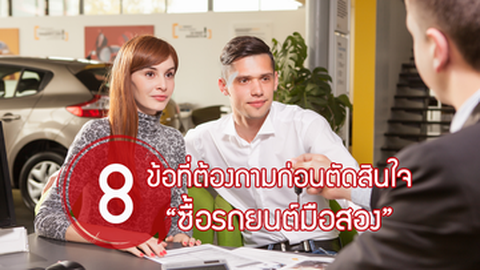 8 ข้อที่ต้องถามก่อนตัดสินใจ “ซื้อรถยนต์มือสอง”