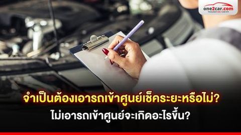 เช็คระยะรถยนต์ที่ศูนย์ จำเป็นไหม ไม่เอารถเข้าศูนย์จะเกิดอะไรขึ้น 