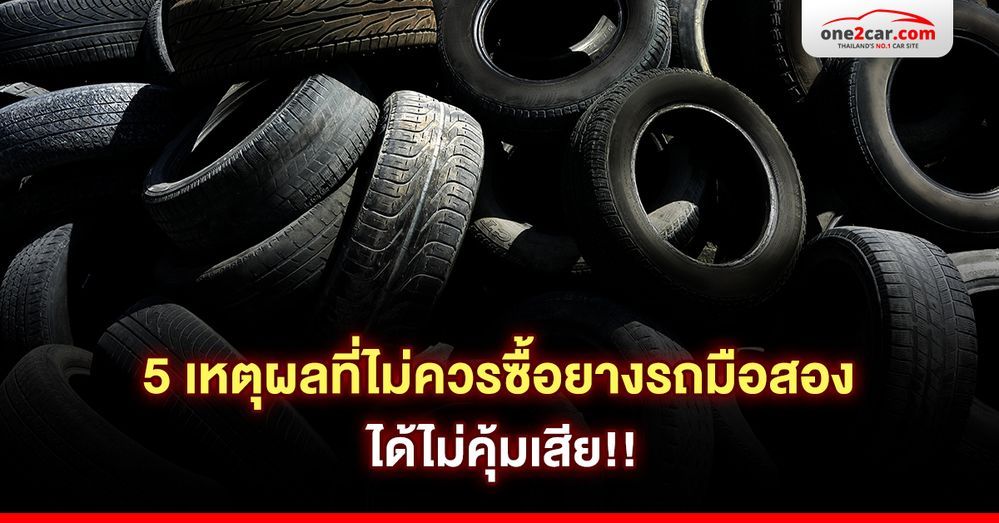 5 เหตุผลที่ไม่ควรซื้อยางรถมือสอง ได้ไม่คุ้มเสีย!!