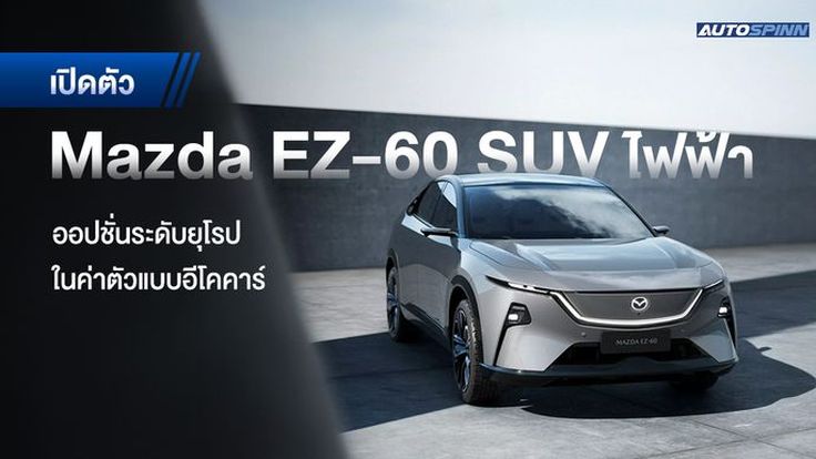 เปิดราคา Mazda EZ-60 SUV ไฟฟ้า ออปชั่นระดับยุโรป ในค่าตัวแบบอีโคคาร์