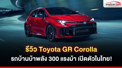 รีวิว Toyota GR Corolla รถบ้านบ้าพลัง 300 แรงม้า เปิดตัวในไทย!