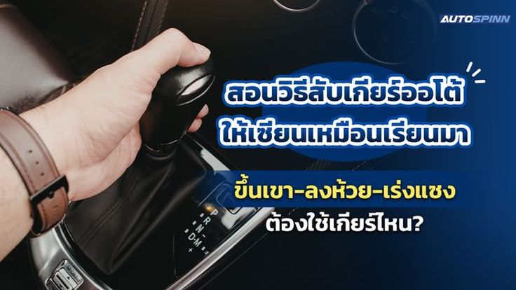 สอนวิธีสับเกียร์ออโต้ให้เซียนเหมือนเรียนมา ขึ้นเขา-ลงห้วย-เร่งแซง ต้องใช้เกียร์ไหน?