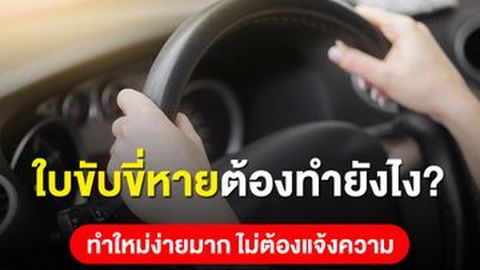 ใบขับขี่หายทำยังไง? ต้องแจ้งความไหม อบรมใหม่รึเปล่า 2569