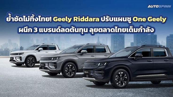 GEELY RIDDARA ไม่ทิ้งไทย! ซีเนอร์จี 3 แบรนด์ ยึดฐานผลิต หวังดัมพ์ต้นทุนสู้ศึก EV