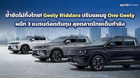 GEELY RIDDARA ไม่ทิ้งไทย! ซีเนอร์จี 3 แบรนด์ ยึดฐานผลิต หวังดัมพ์ต้นทุนสู้ศึก EV